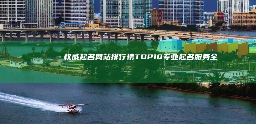 权威起名网站排行榜TOP10：专业起名服务全解析